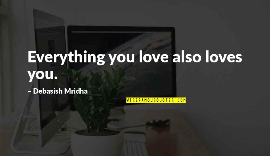 Ideas Flowing Quotes By Debasish Mridha: Everything you love also loves you.