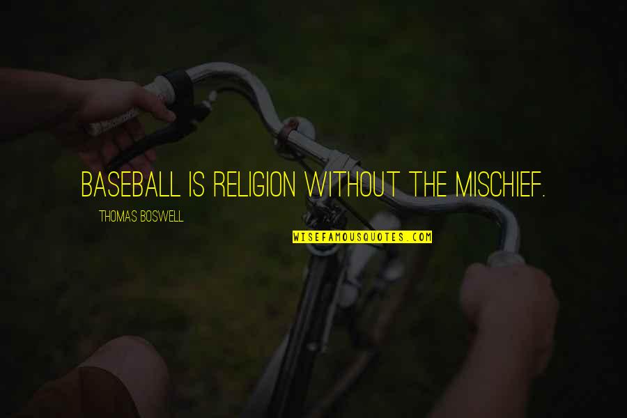 Ideas Flowing Quotes By Thomas Boswell: Baseball is religion without the mischief. Ideas Flowing Quotes By Thomas Boswell: Baseball is religion without the mischief.