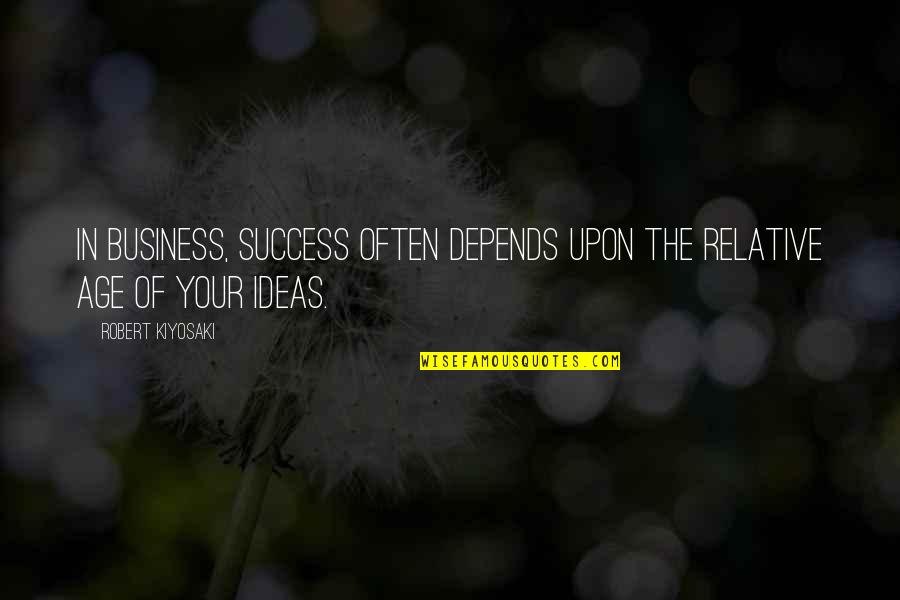 Ideas For Business Quotes By Robert Kiyosaki: In business, success often depends upon the relative