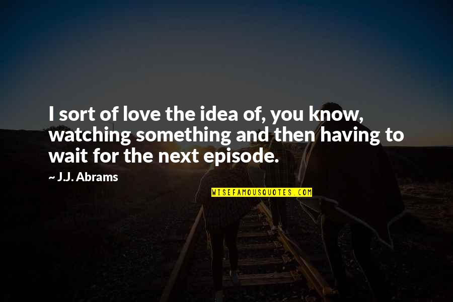 Ideas For Love Quotes By J.J. Abrams: I sort of love the idea of, you