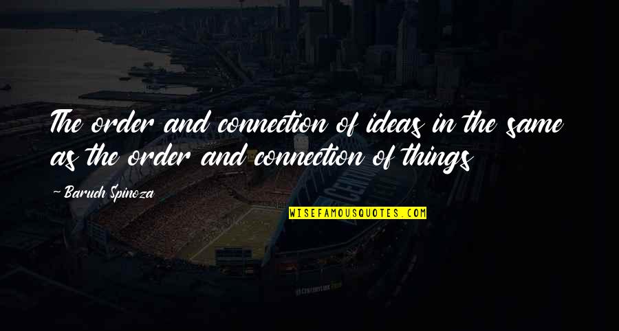 Ideas Mind Quotes By Baruch Spinoza: The order and connection of ideas in the Ideas Mind Quotes By Baruch Spinoza: The order and connection of ideas in the