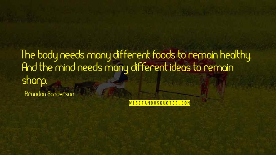 Ideas Mind Quotes By Brandon Sanderson: The body needs many different foods to remain