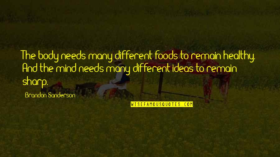 Ideas Mind Quotes By Brandon Sanderson: The body needs many different foods to remain Ideas Mind Quotes By Brandon Sanderson: The body needs many different foods to remain