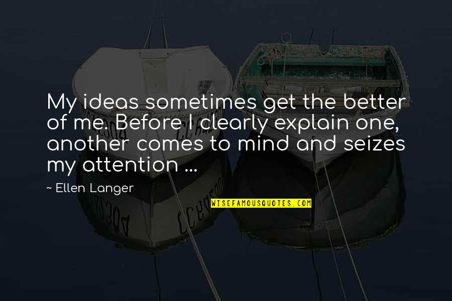 Ideas Mind Quotes By Ellen Langer: My ideas sometimes get the better of me.