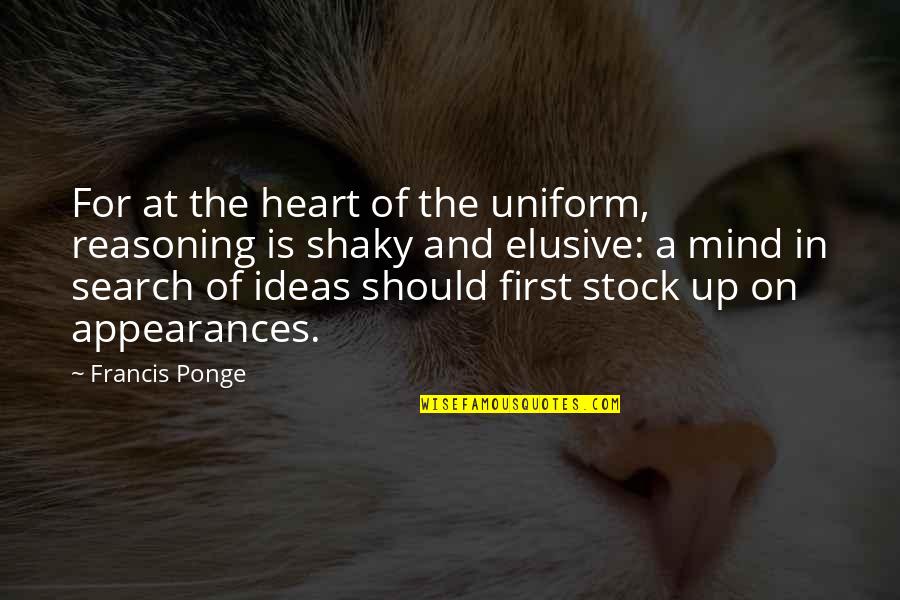 Ideas Mind Quotes By Francis Ponge: For at the heart of the uniform, reasoning