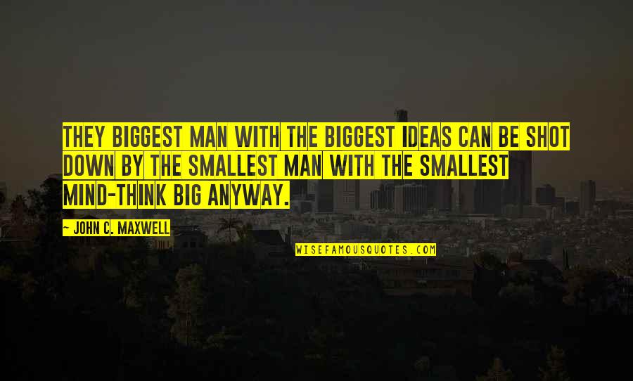 Ideas Mind Quotes By John C. Maxwell: They biggest man with the biggest ideas can