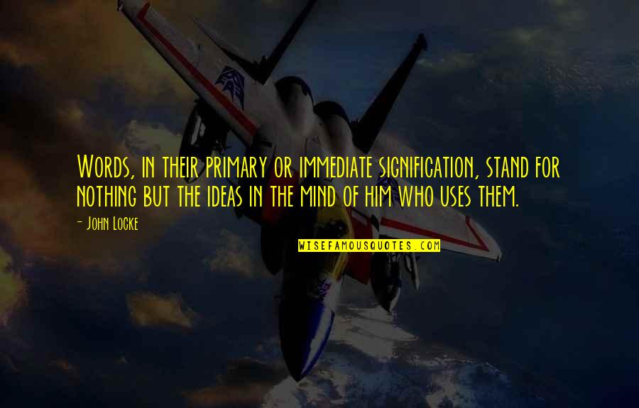 Ideas Mind Quotes By John Locke: Words, in their primary or immediate signification, stand