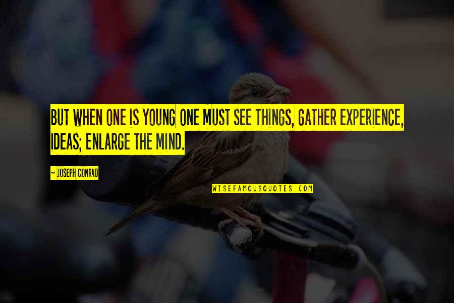 Ideas Mind Quotes By Joseph Conrad: But when one is young one must see