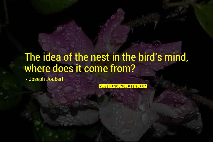 Ideas Mind Quotes By Joseph Joubert: The idea of the nest in the bird's Ideas Mind Quotes By Joseph Joubert: The idea of the nest in the bird's