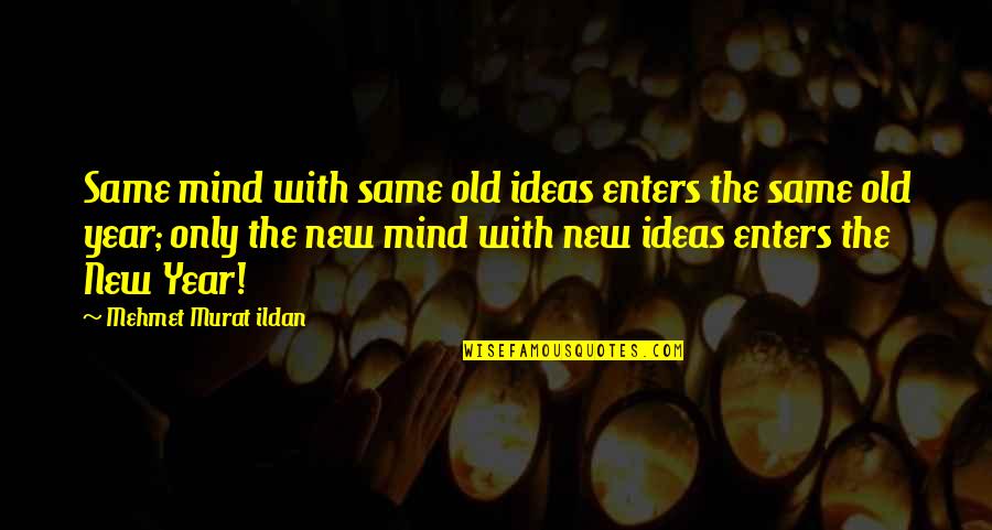 Ideas Mind Quotes By Mehmet Murat Ildan: Same mind with same old ideas enters the