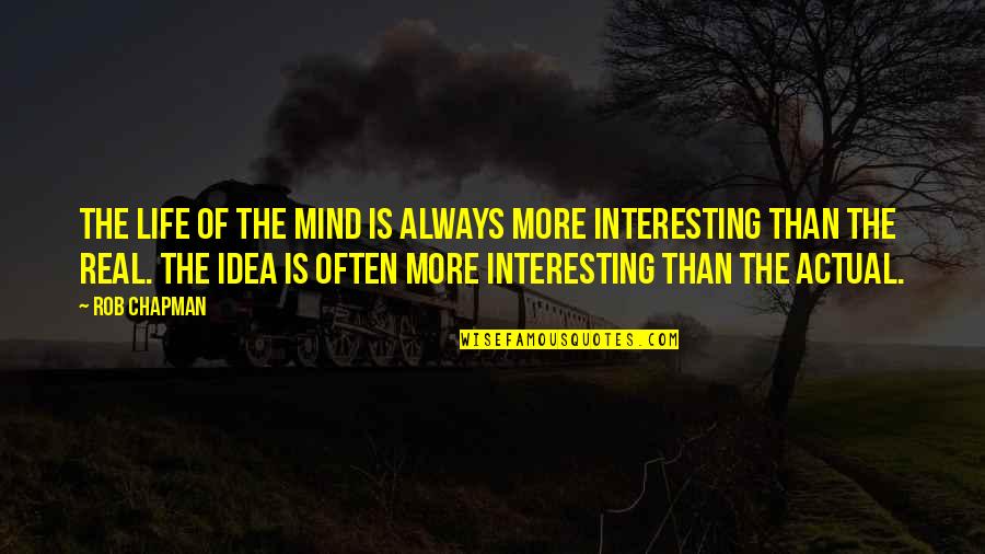 Ideas Mind Quotes By Rob Chapman: The life of the mind is always more