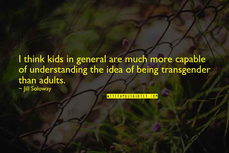 Ideas Of Quotes By Jill Soloway: I think kids in general are much more Ideas Of Quotes By Jill Soloway: I think kids in general are much more