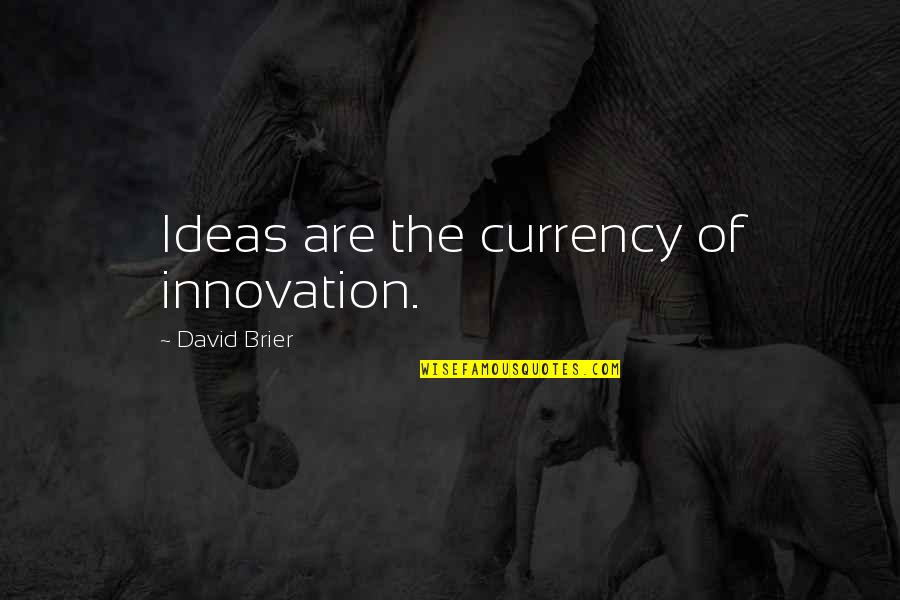 Ideas Quotes Quotes By David Brier: Ideas are the currency of innovation.