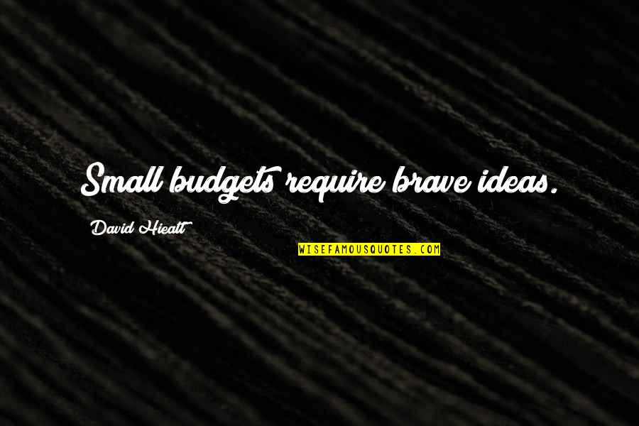 Ideas Quotes Quotes By David Hieatt: Small budgets require brave ideas.