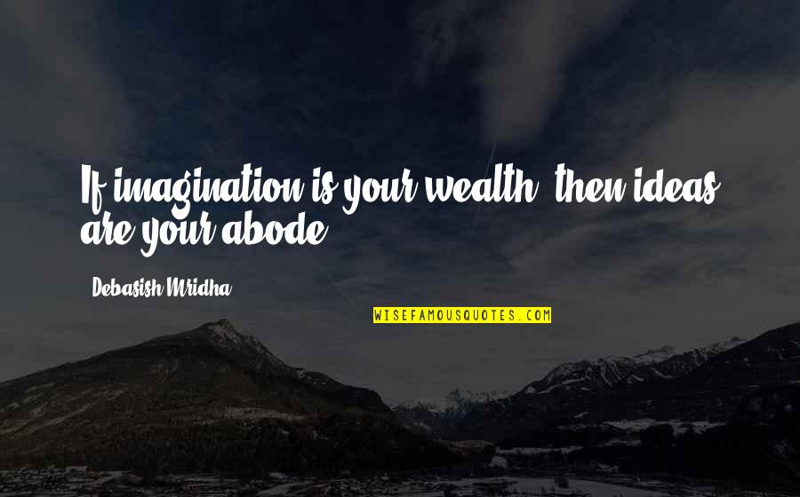 Ideas Quotes Quotes By Debasish Mridha: If imagination is your wealth, then ideas are