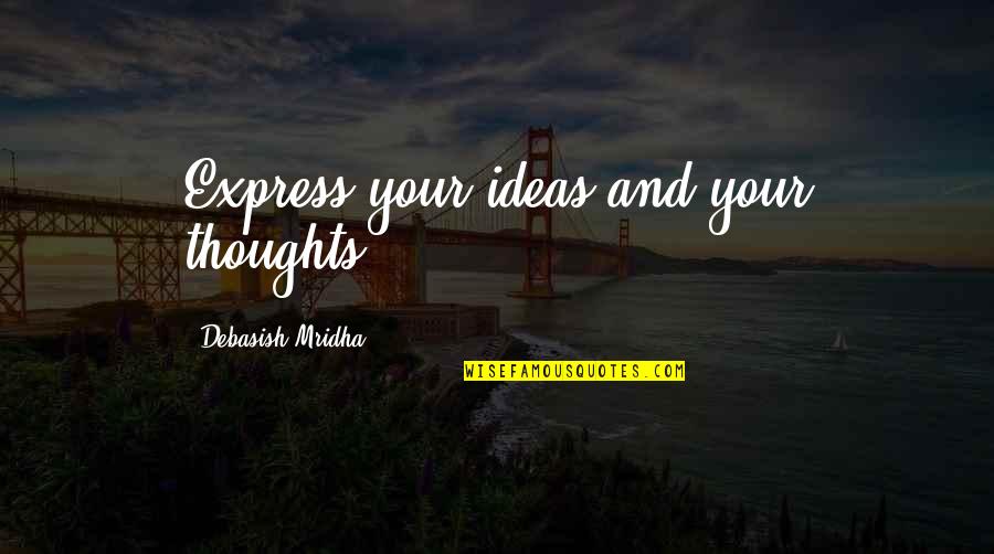 Ideas Quotes Quotes By Debasish Mridha: Express your ideas and your thoughts.