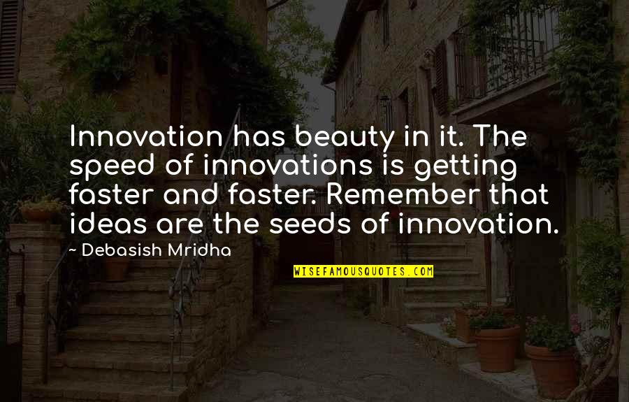 Ideas Quotes Quotes By Debasish Mridha: Innovation has beauty in it. The speed of