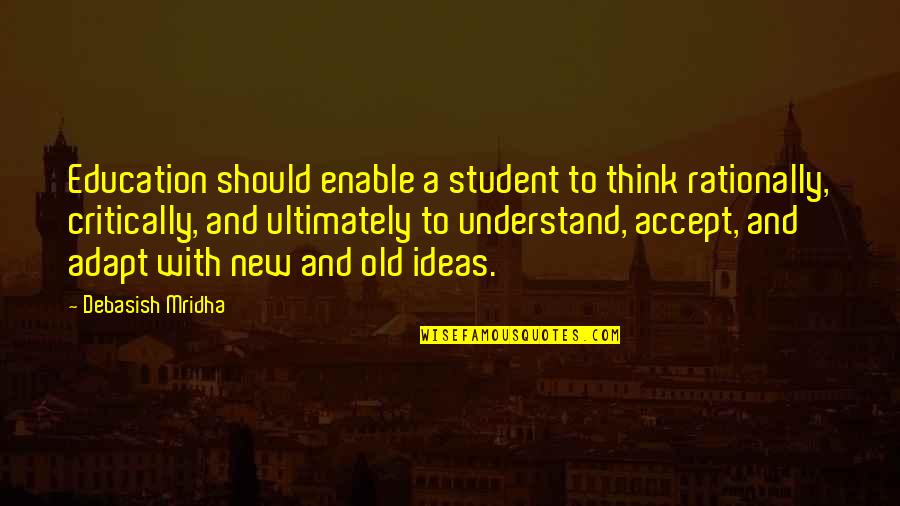 Ideas Quotes Quotes By Debasish Mridha: Education should enable a student to think rationally,