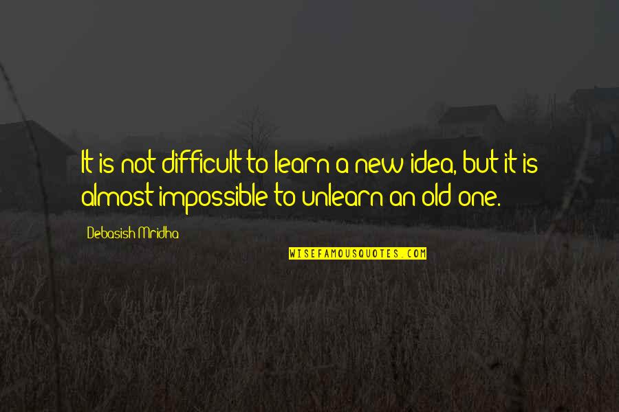 Ideas Quotes Quotes By Debasish Mridha: It is not difficult to learn a new