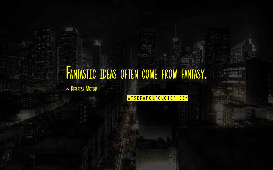 Ideas Quotes Quotes By Debasish Mridha: Fantastic ideas often come from fantasy.