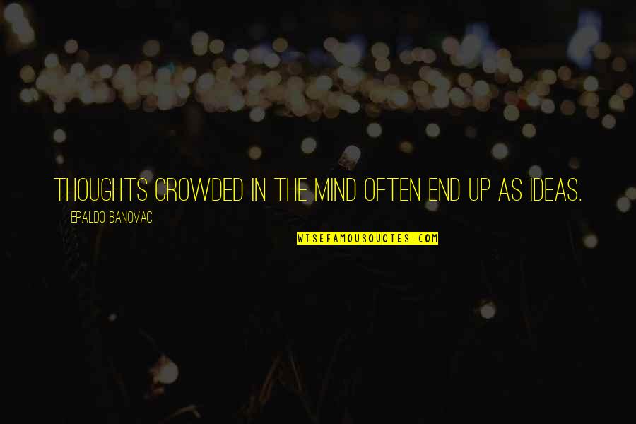 Ideas Quotes Quotes By Eraldo Banovac: Thoughts crowded in the mind often end up