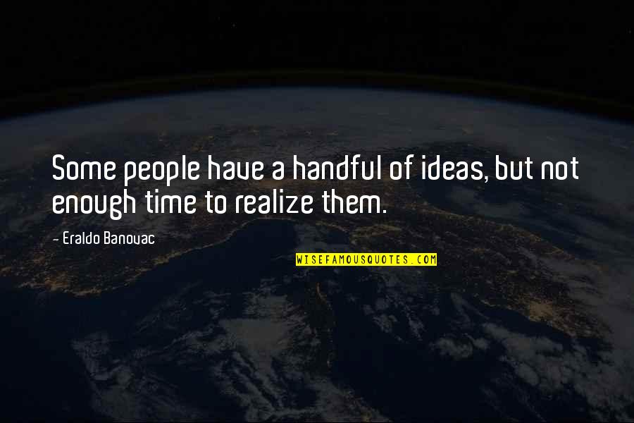Ideas Quotes Quotes By Eraldo Banovac: Some people have a handful of ideas, but