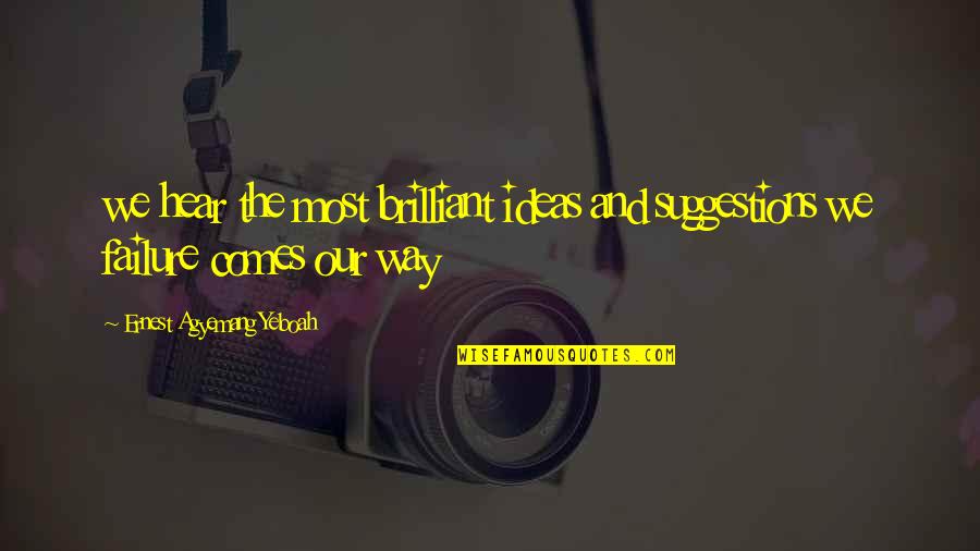 Ideas Quotes Quotes By Ernest Agyemang Yeboah: we hear the most brilliant ideas and suggestions