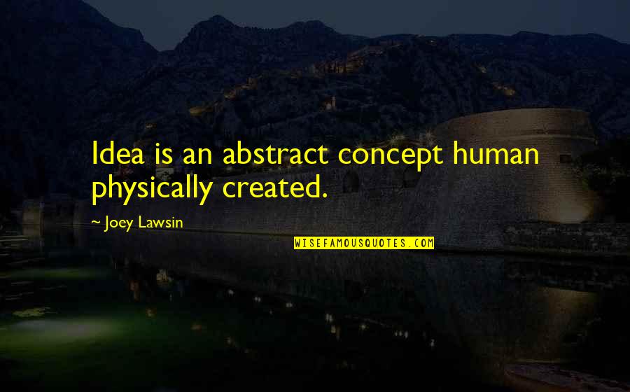 Ideas Quotes Quotes By Joey Lawsin: Idea is an abstract concept human physically created.