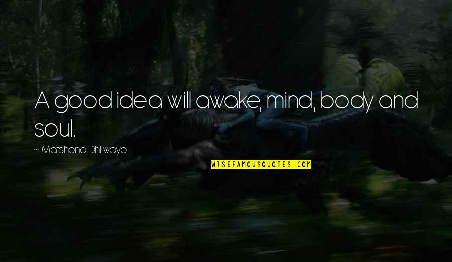 Ideas Quotes Quotes By Matshona Dhliwayo: A good idea will awake, mind, body and