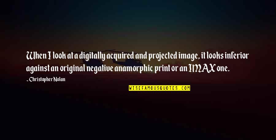 Ideas That Fly Forever Quotes By Christopher Nolan: When I look at a digitally acquired and