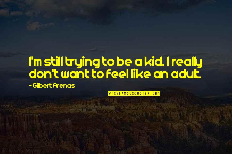 Ideas That Fly Forever Quotes By Gilbert Arenas: I'm still trying to be a kid. I