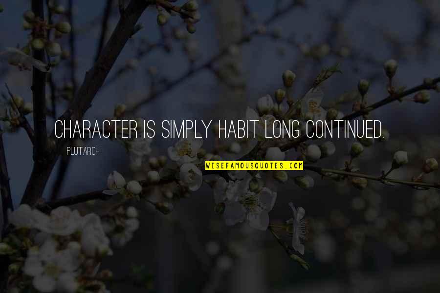 Ideas That Fly Forever Quotes By Plutarch: Character is simply habit long continued.