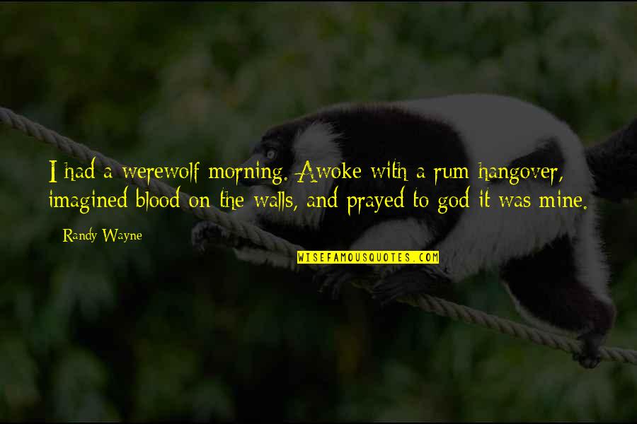 Ideas That Fly Forever Quotes By Randy Wayne: I had a werewolf morning. Awoke with a