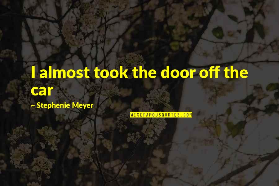 Ideas That Fly Forever Quotes By Stephenie Meyer: I almost took the door off the car