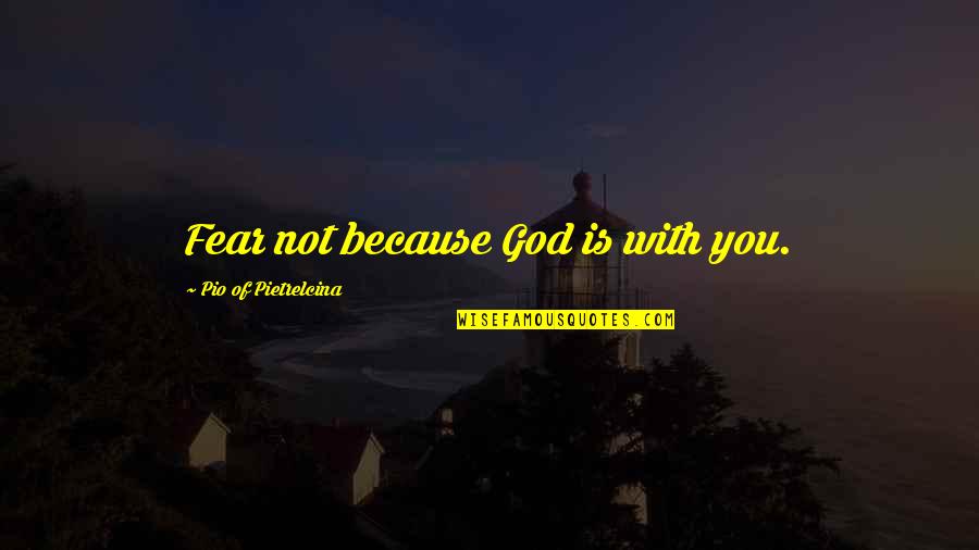 Ideas To Frame Quotes By Pio Of Pietrelcina: Fear not because God is with you.