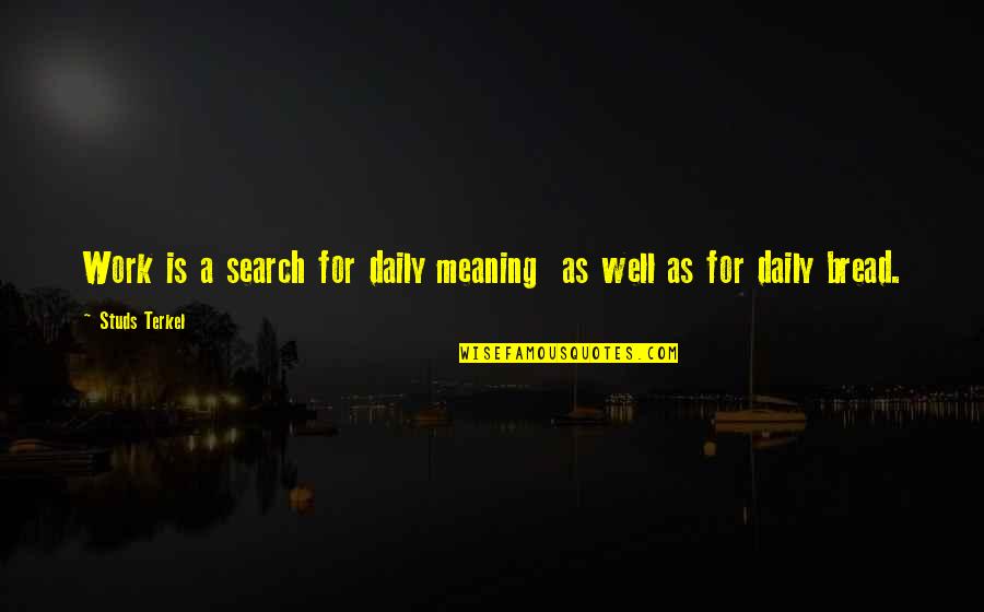 Ideas To Frame Quotes By Studs Terkel: Work is a search for daily meaning as