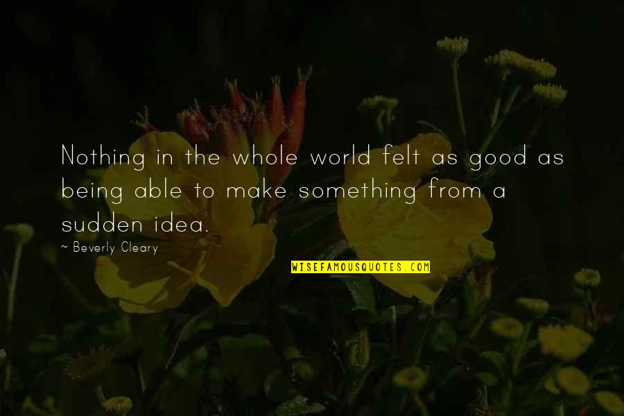 Ideas To Make Quotes By Beverly Cleary: Nothing in the whole world felt as good