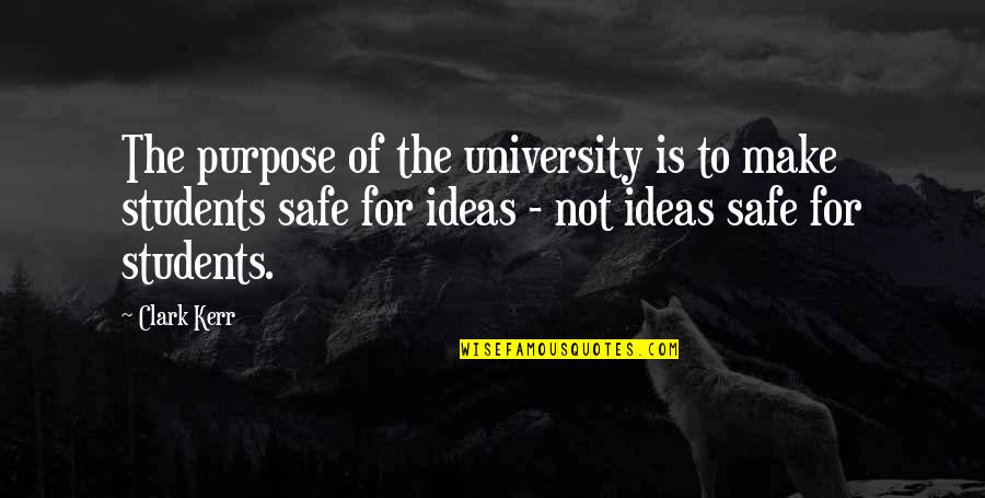 Ideas To Make Quotes By Clark Kerr: The purpose of the university is to make