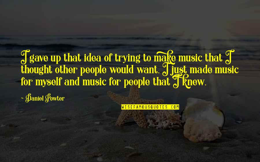 Ideas To Make Quotes By Daniel Powter: I gave up that idea of trying to