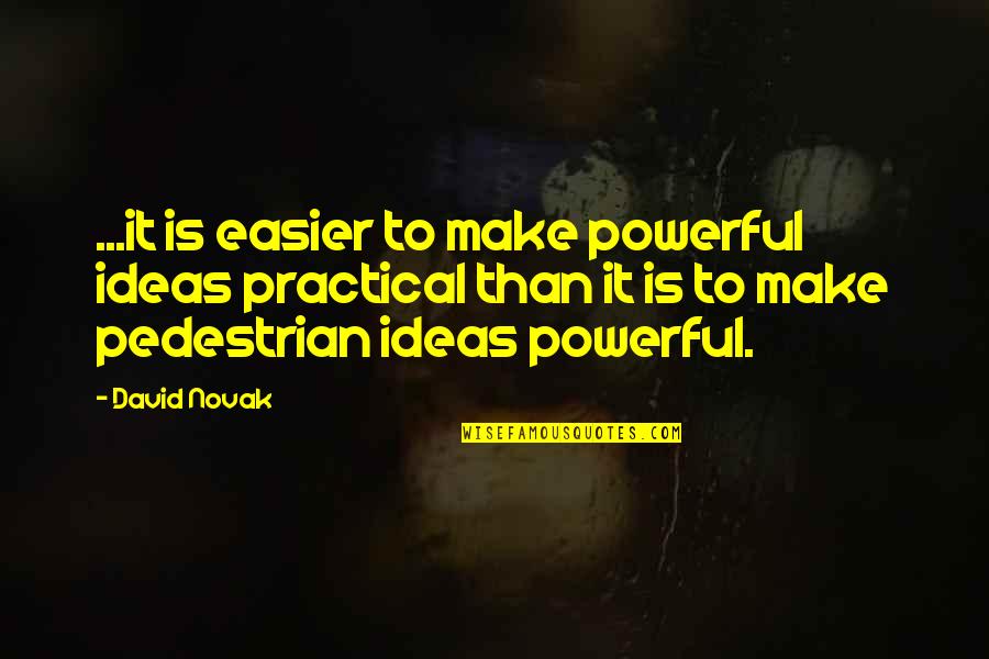 Ideas To Make Quotes By David Novak: ...it is easier to make powerful ideas practical