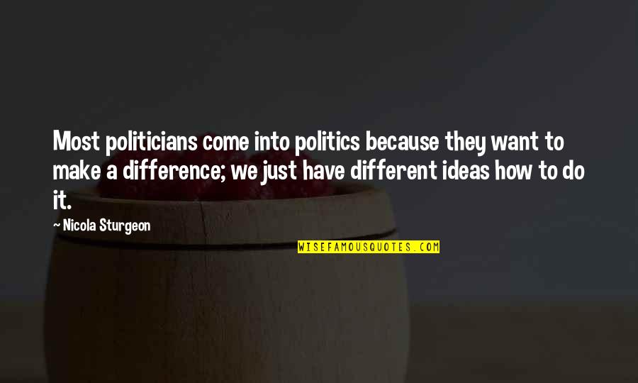 Ideas To Make Quotes By Nicola Sturgeon: Most politicians come into politics because they want