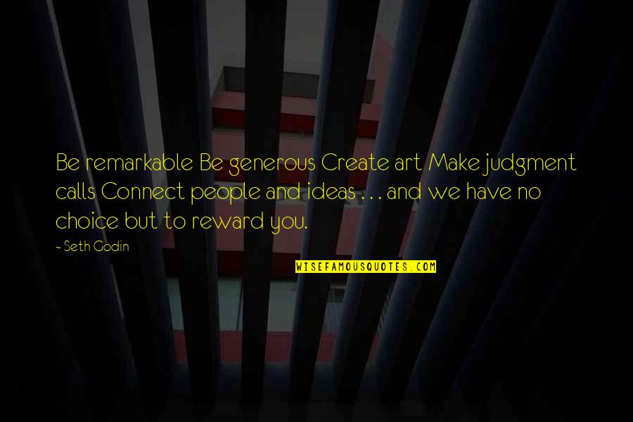 Ideas To Make Quotes By Seth Godin: Be remarkable Be generous Create art Make judgment