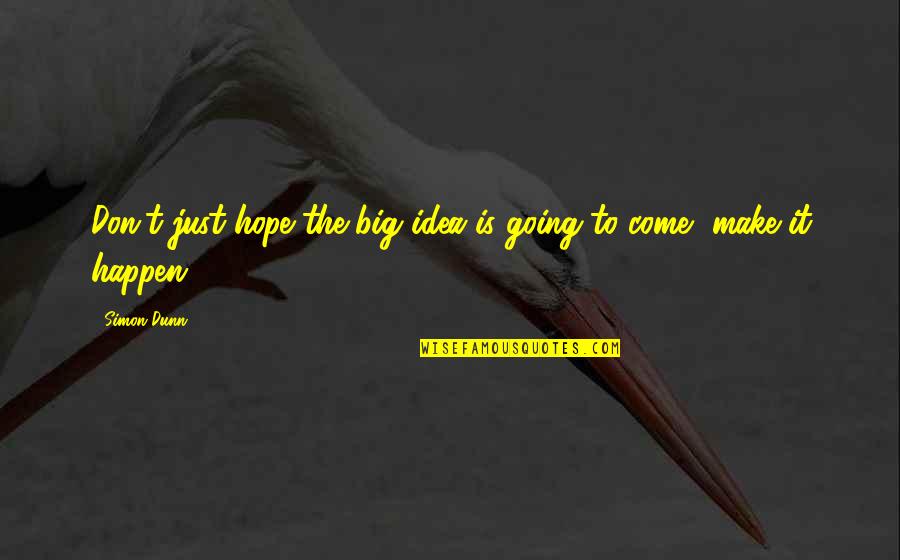 Ideas To Make Quotes By Simon Dunn: Don't just hope the big idea is going