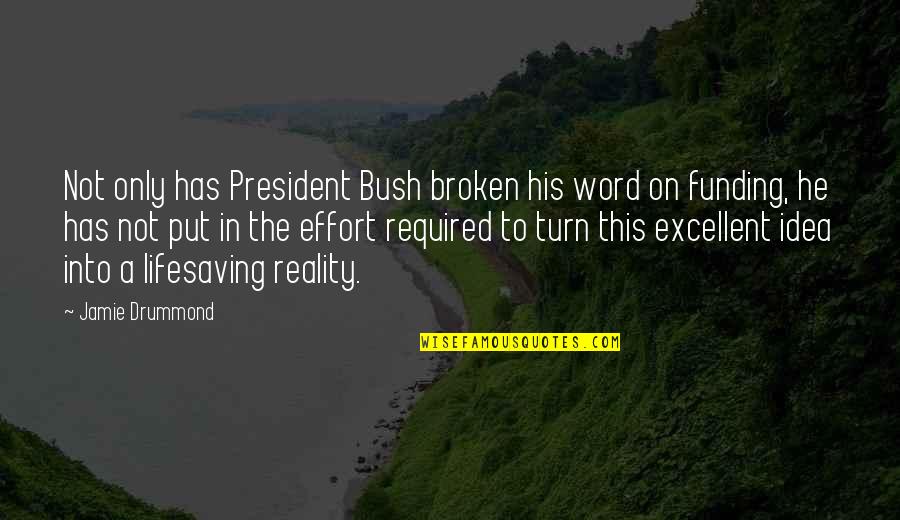 Ideas To Reality Quotes By Jamie Drummond: Not only has President Bush broken his word Ideas To Reality Quotes By Jamie Drummond: Not only has President Bush broken his word