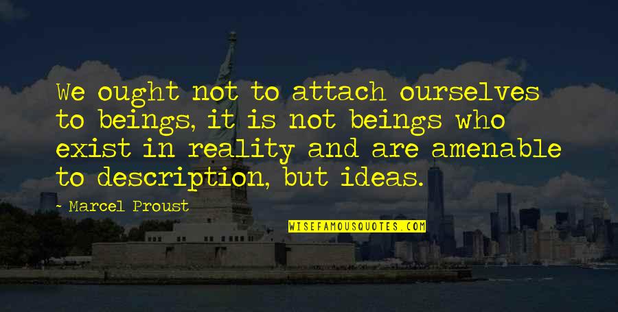 Ideas To Reality Quotes By Marcel Proust: We ought not to attach ourselves to beings, Ideas To Reality Quotes By Marcel Proust: We ought not to attach ourselves to beings,