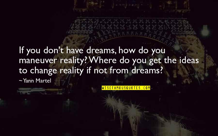 Ideas To Reality Quotes By Yann Martel: If you don't have dreams, how do you Ideas To Reality Quotes By Yann Martel: If you don't have dreams, how do you