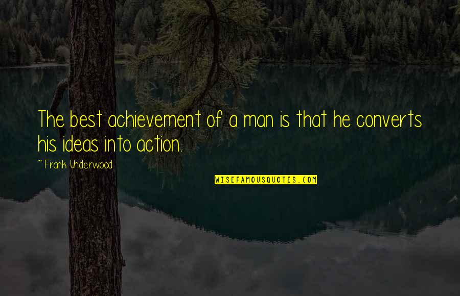 Ideas Vs Action Quotes By Frank Underwood: The best achievement of a man is that