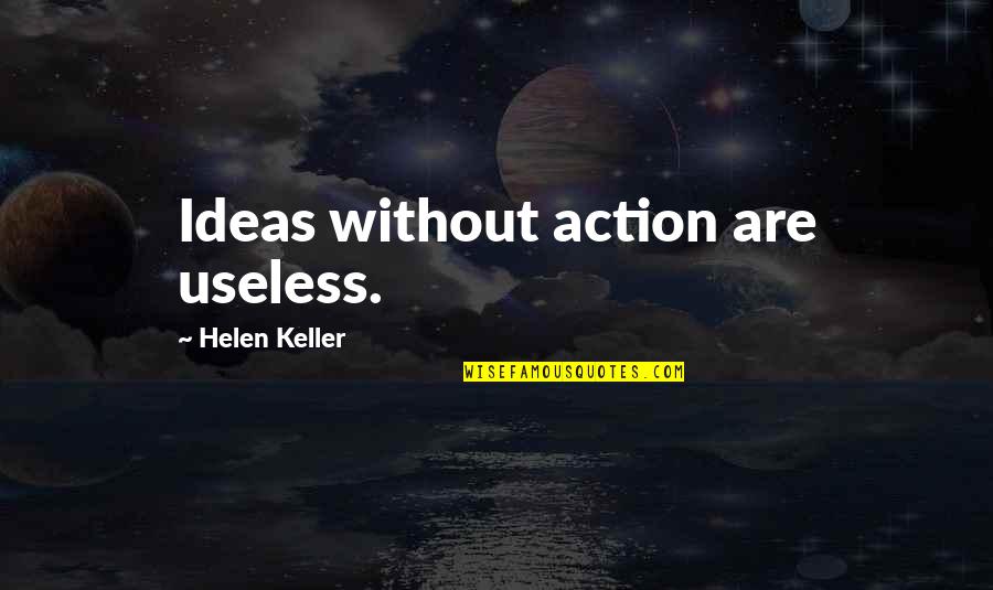 Ideas Vs Action Quotes By Helen Keller: Ideas without action are useless.