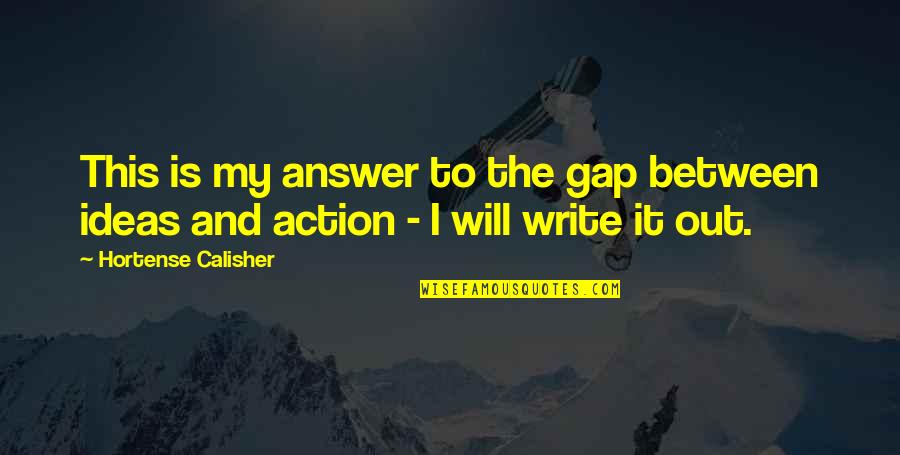 Ideas Vs Action Quotes By Hortense Calisher: This is my answer to the gap between