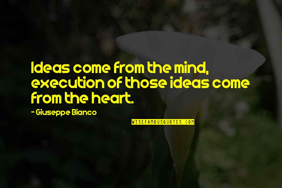 Ideas Vs Execution Quotes By Giuseppe Bianco: Ideas come from the mind, execution of those